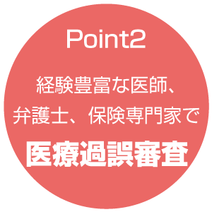 Point2 経験豊富な医師、弁護士、保険専門家で医療過誤審査